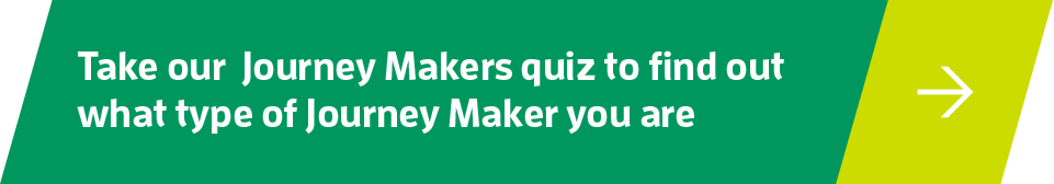 Take our  Journey Makers quiz to find out what type of Journey Maker you are